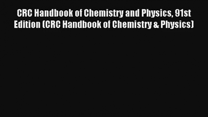 CRC Handbook of Chemistry and Physics 91st Edition (CRC Handbook of Chemistry & Physics) Read