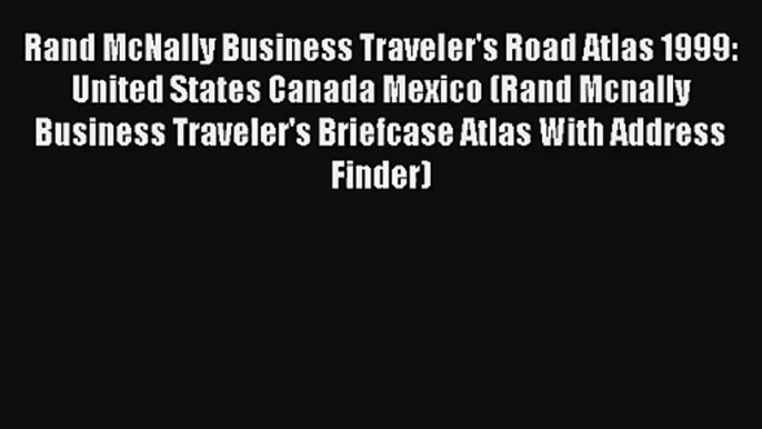 Read Rand McNally Business Traveler's Road Atlas 1999: United States Canada Mexico (Rand Mcnally