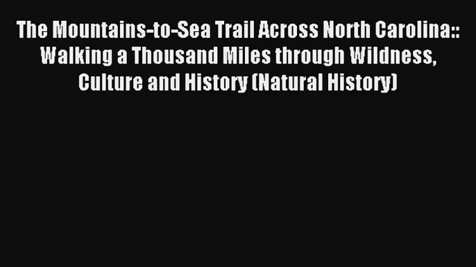 The Mountains-to-Sea Trail Across North Carolina:: Walking a Thousand Miles through Wildness