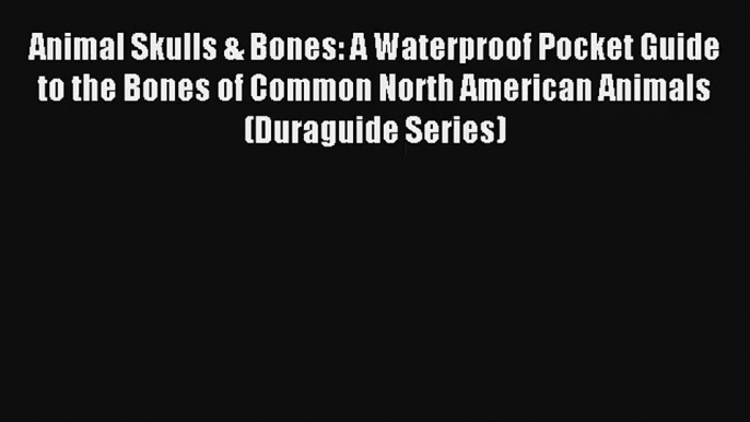 Animal Skulls & Bones: A Waterproof Pocket Guide to the Bones of Common North American Animals