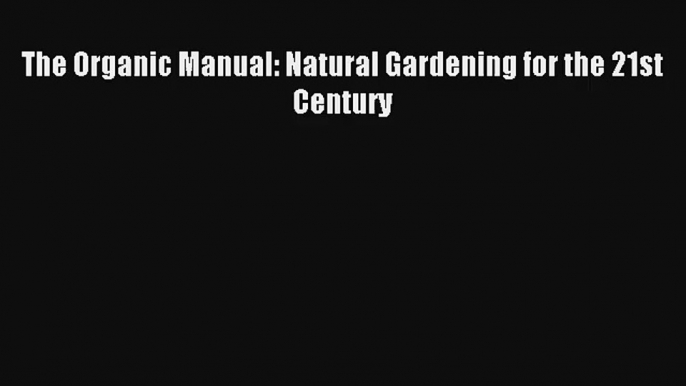 The Organic Manual: Natural Gardening for the 21st Century Download PDF Free