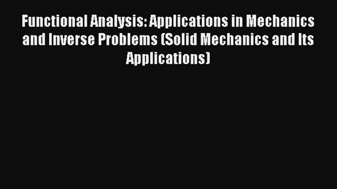 Functional Analysis: Applications in Mechanics and Inverse Problems (Solid Mechanics and Its