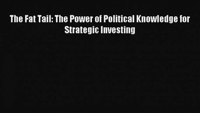 The Fat Tail: The Power of Political Knowledge for Strategic Investing Livre Télécharger Gratuit