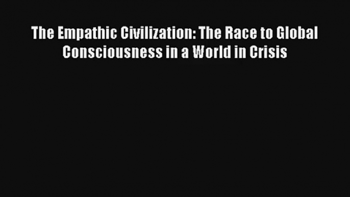 The Empathic Civilization: The Race to Global Consciousness in a World in Crisis Livre Télécharger