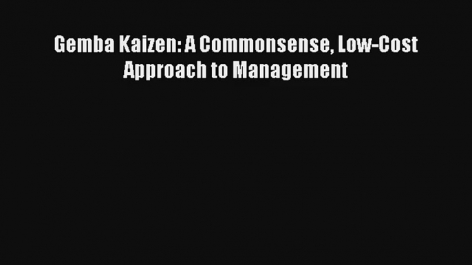 Gemba Kaizen: A Commonsense Low-Cost Approach to Management Livre Télécharger Gratuit PDF