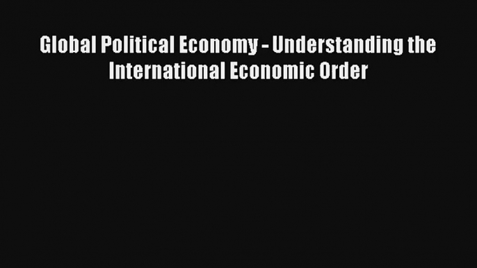 Global Political Economy - Understanding the International Economic Order Livre Télécharger