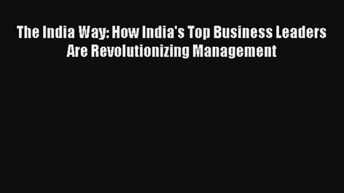 The India Way: How India's Top Business Leaders Are Revolutionizing Management Livre Télécharger