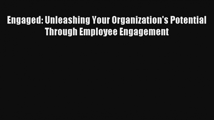 Engaged: Unleashing Your Organization's Potential Through Employee Engagement Livre Télécharger