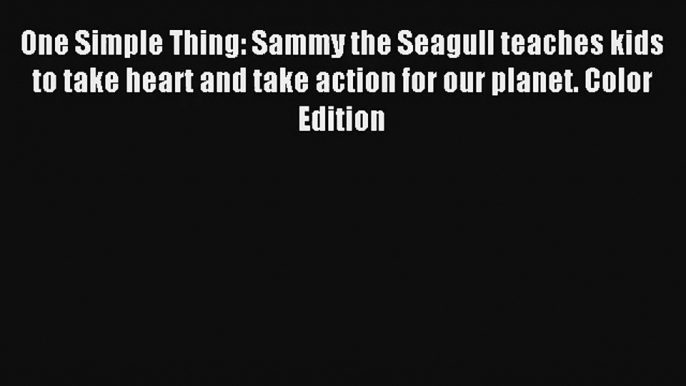 One Simple Thing: Sammy the Seagull teaches kids to take heart and take action for our planet.