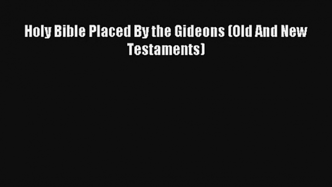 Read Holy Bible Placed By the Gideons (Old And New Testaments) Book Download Free