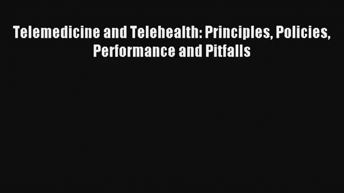 Download Telemedicine and Telehealth: Principles Policies Performance and Pitfalls Ebook Free