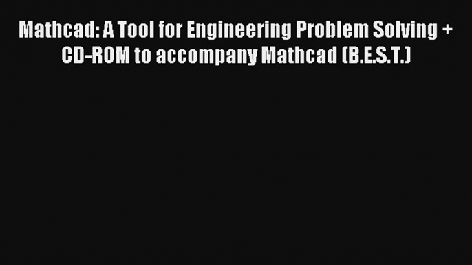 Download Mathcad: A Tool for Engineering Problem Solving + CD-ROM to accompany Mathcad (B.E.S.T.)