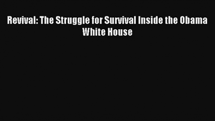 Revival: The Struggle for Survival Inside the Obama White House Donwload