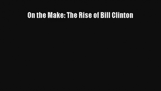 On the Make: The Rise of Bill Clinton Online