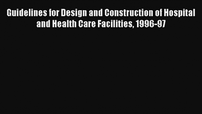 Read Guidelines for Design and Construction of Hospital and Health Care Facilities 1996-97