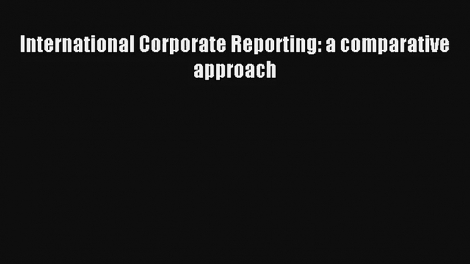 International Corporate Reporting: a comparative approach Livre TǸlǸcharger Gratuit PDF