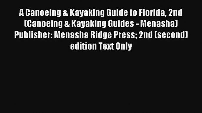 A Canoeing & Kayaking Guide to Florida 2nd (Canoeing & Kayaking Guides - Menasha)Publisher: