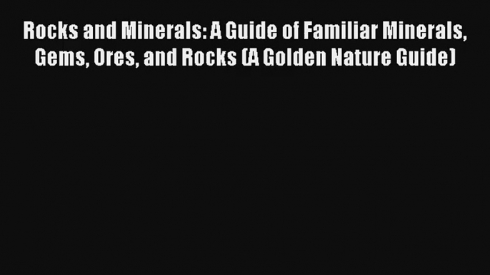 Rocks and Minerals: A Guide of Familiar Minerals Gems Ores and Rocks (A Golden Nature Guide)