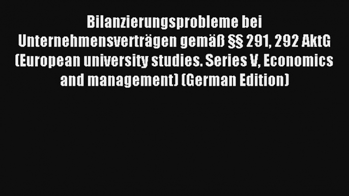 Bilanzierungsprobleme bei Unternehmensverträgen gemäß §§ 291 292 AktG (European university