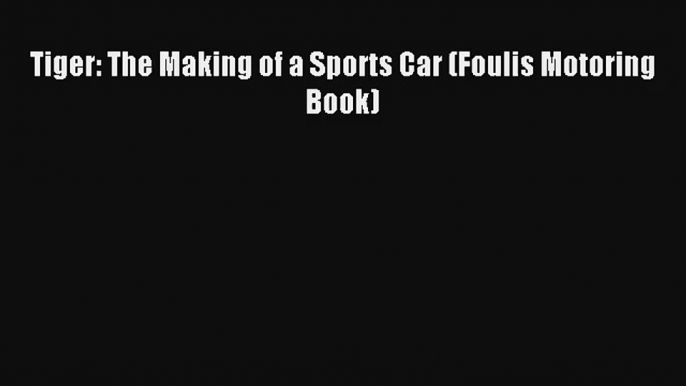 AudioBook Tiger: The Making of a Sports Car (Foulis Motoring Book) Online