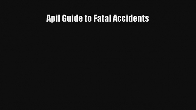 Apil Guide to Fatal Accidents Livre Télécharger Gratuit PDF