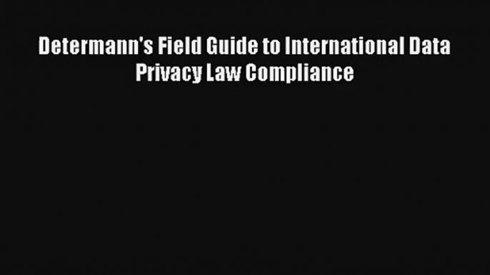 Determann's Field Guide to International Data Privacy Law Compliance Livre Télécharger Gratuit