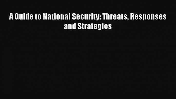 A Guide to National Security: Threats Responses and Strategies Livre Télécharger Gratuit PDF