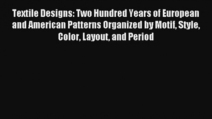 Textile Designs: Two Hundred Years of European and American Patterns Organized by Motif Style