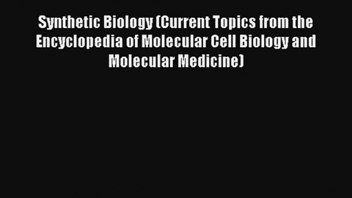 AudioBook Synthetic Biology (Current Topics from the Encyclopedia of Molecular Cell Biology