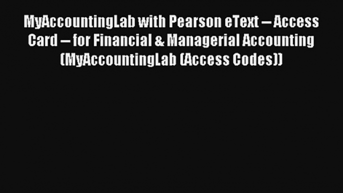 MyAccountingLab with Pearson eText -- Access Card -- for Financial & Managerial Accounting