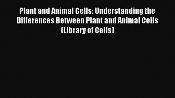 AudioBook Plant and Animal Cells: Understanding the Differences Between Plant and Animal Cells