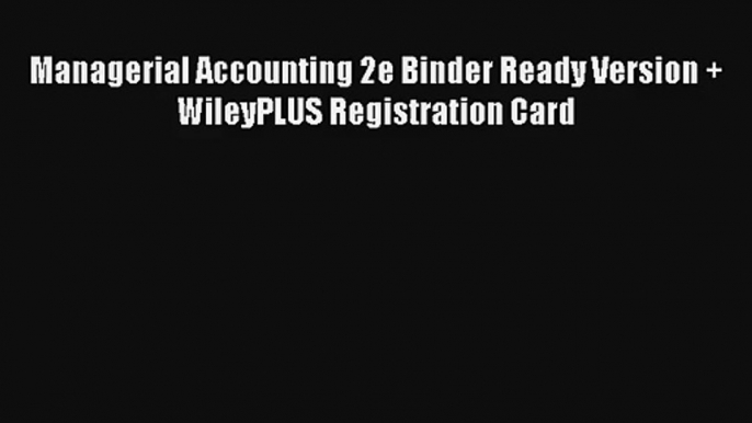 Managerial Accounting 2e Binder Ready Version + WileyPLUS Registration Card Free