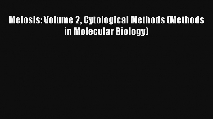 AudioBook Meiosis: Volume 2 Cytological Methods (Methods in Molecular Biology) Online