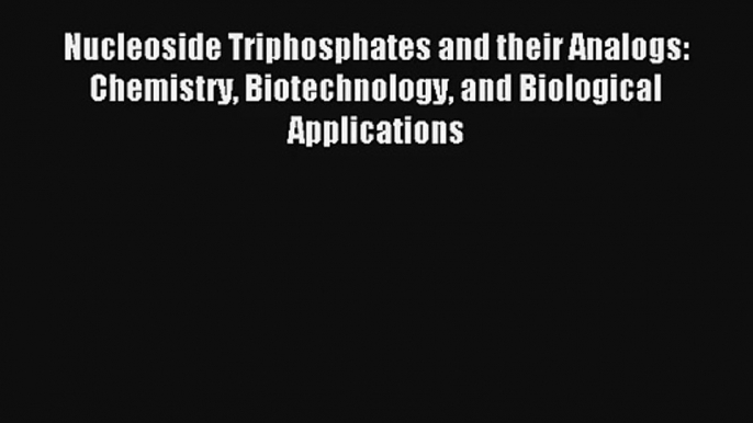 AudioBook Nucleoside Triphosphates and their Analogs: Chemistry Biotechnology and Biological