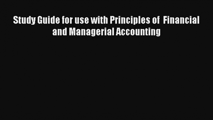 Study Guide for use with Principles of  Financial and Managerial Accounting Donwload