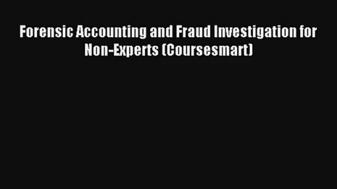 Forensic Accounting and Fraud Investigation for Non-Experts (Coursesmart) Online