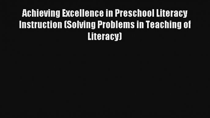 Achieving Excellence in Preschool Literacy Instruction (Solving Problems in Teaching of Literacy)