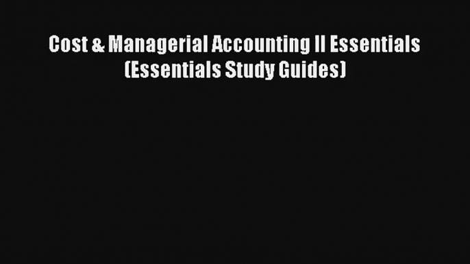 Cost & Managerial Accounting II Essentials (Essentials Study Guides) Free