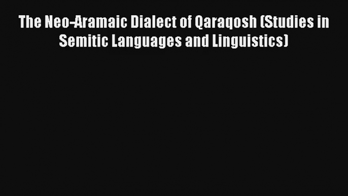 AudioBook The Neo-Aramaic Dialect of Qaraqosh (Studies in Semitic Languages and Linguistics)