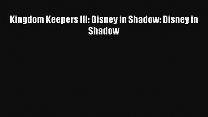 Kingdom Keepers III: Disney in Shadow: Disney in Shadow Read Download Free