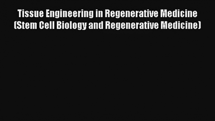 Read Tissue Engineering in Regenerative Medicine (Stem Cell Biology and Regenerative Medicine)