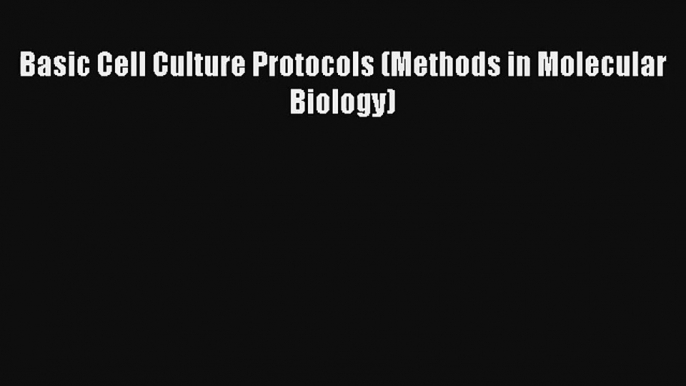 Read Basic Cell Culture Protocols (Methods in Molecular Biology) Ebook Free