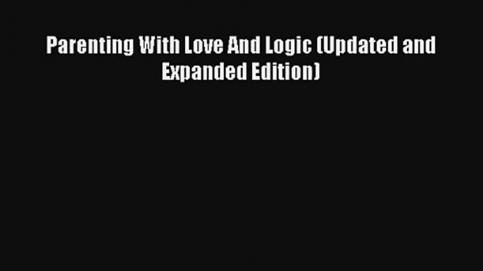 Read Parenting With Love And Logic (Updated and Expanded Edition) Ebook Download