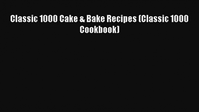 AudioBook Classic 1000 Cake & Bake Recipes (Classic 1000 Cookbook) Free