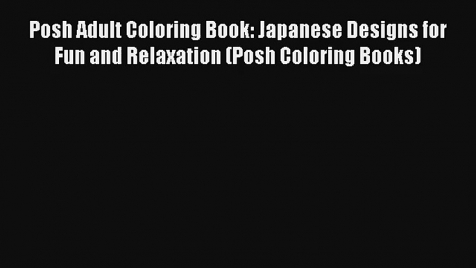 Posh Adult Coloring Book: Japanese Designs for Fun and Relaxation (Posh Coloring Books) Book