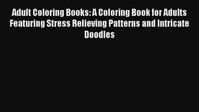 Adult Coloring Books: A Coloring Book for Adults Featuring Stress Relieving Patterns and Intricate