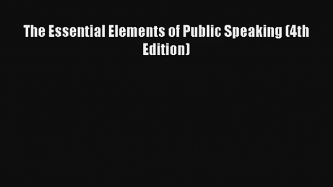 The Essential Elements of Public Speaking (4th Edition) Download Book Free