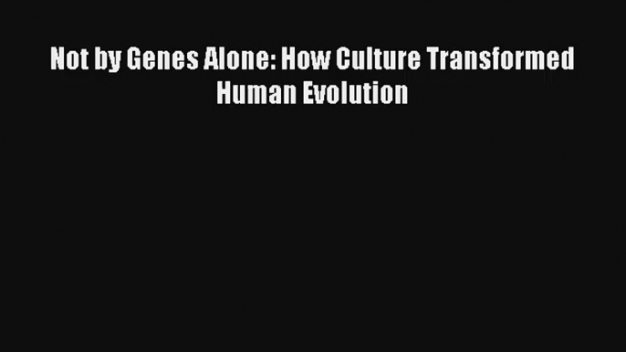 Not by Genes Alone: How Culture Transformed Human Evolution Book Download Free