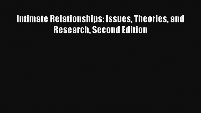 Read Intimate Relationships: Issues Theories and Research Second Edition PDF Download