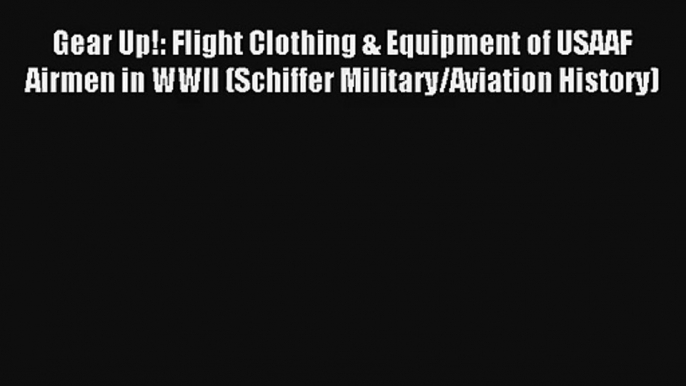 AudioBook Gear Up!: Flight Clothing & Equipment of USAAF Airmen in WWII (Schiffer Military/Aviation